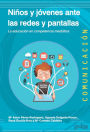 Niños y jóvenes ante las redes y pantallas: La educación en competencia mediática