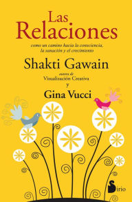 Title: Las relaciones: Como un camino hacia la consciencia, la sanación y el crecimiento, Author: Shakti Gawain