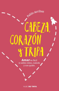 Title: Cabeza, corazón y tripa: Amar es fácil si sabes cómo, cuándo y con quién, Author: Pablo Arribas