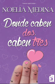 Title: Donde caben dos, caben tres, Author: Noelia Medina