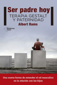 Title: Ser padre hoy: Terapia Gestalt y paternidad, Author: Albert Rams