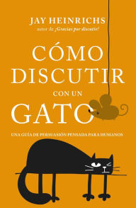 Title: Cómo discutir con un gato, Author: Jay Heinrichs