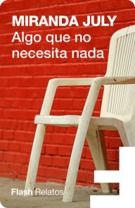 Title: Algo que no necesita nada, Author: Miranda July