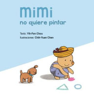 Title: Mimi no quiere pintar, Author: Yih-Fen Chou