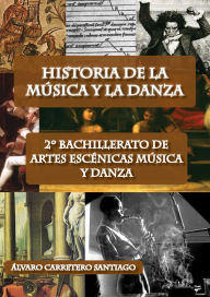 Title: Historia de la música y la danza. 2º bachillerato, artes escénicas, música y danza, Author: Álvaro Carretero Santiago
