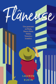 Title: Flâneuse: Una paseante en París, Nueva York, Tokio, Venecia y Londres, Author: Lauren Elkin