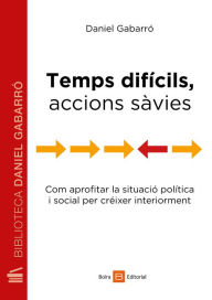 Title: Temps difícils, accions sàvies: Com aprofitar la situació política i social per créixer interiorment, Author: Daniel Gabarró