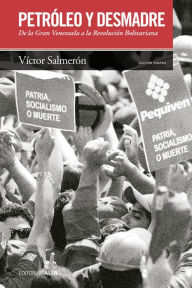 Title: Petróleo y desmadre: De la Gran Venezuela a la Revolución Bolivariana, Author: Víctor Salmerón