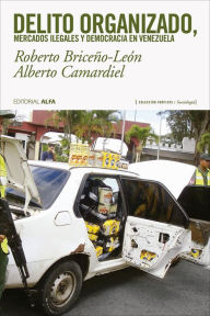 Title: Delito organizado, mercados ilegales y democracia en Venezuela, Author: Roberto Briceño-León