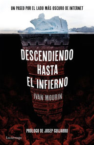 Title: Descendiendo hasta el infierno: Un paseo por lo más oscuro de internet, Author: Ivan Mourin