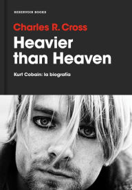 Title: Heavier than Heaven: Kurt Cobain: la biografía, Author: Charles R. Cross