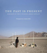 Title: Jonathan Moller: The Past Is Present: Memories of Peru's Internal Armed Conflict, Author: Jonathan Moller