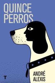 Title: Quince perros (Fifteen Dogs), Author: André Alexis