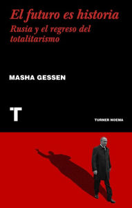 Title: El futuro es historia: Rusia y el regreso del totalitarismo, Author: Masha Gessen