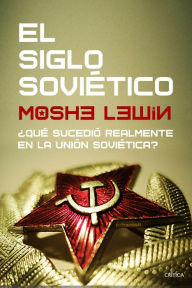 Title: El siglo soviético: ¿Qué sucedió realmente en la Unión Soviética?, Author: Moshe Lewin