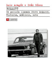 Title: Bullitt: Un policía llamado Steve McQueen. Historia, análisis, mito, Author: Luis Aragón Domínguez