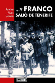 Title: ... Y Franco salió de Tenerife: Franco en Canarias, Author: Ramiro Rivas García