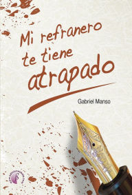 Title: Mi refranero te tiene atrapado, Author: Gabriel Manso