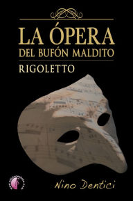 Title: La ópera del bufón maldito: Rigoletto, Author: Nino Dentici