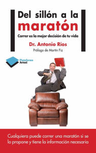 Title: Del sillón al maratón: Correr es la mejor decisión de tu vida, Author: Antonio Ríos