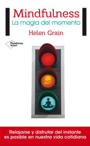 Title: Mindfulness. La magia del momento: Relajarse y disfrutar del instante es posible en nuestra vida cotidiana, Author: Helen Grain