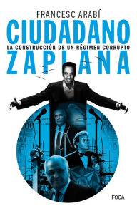Title: Ciudadano Zaplana: La construcción de un régimen corrupto, Author: Francesc Arabí