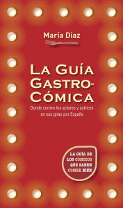 Title: La guía gastrocómica: La guía de los cómicos que saben comer bien, Author: María Díaz