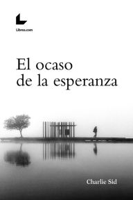 Title: El ocaso de la esperanza, Author: Charlie Sid