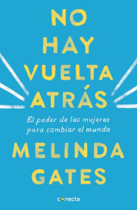 Title: No hay vuelta atrás: El poder de las mujeres para cambiar el mundo (The Moment of Lift: How Empowering Women Changes the World), Author: Melinda Gates