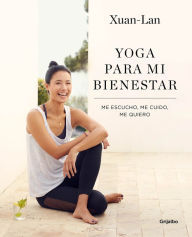 Title: Yoga para mi bienestar: Me escucho, me cuido, me quiero / Yoga for my Well-being : Listening to Myself, Caring for Myself, Loving Myself, Author: Xuan Lan