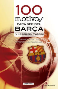 Title: 100 motivos para ser del Barça: (y no ser del Madrid), Author: Andreu González Castro