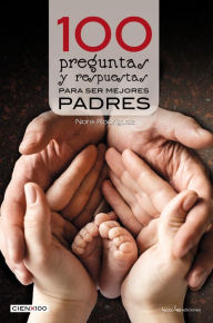 Title: 100 preguntas y respuestas para ser mejores padres, Author: Nora Rodriguez