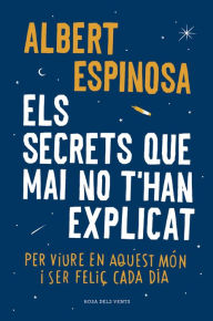 Title: Els secrets que mai no t'han explicat: Per viure en aquest món i ser feliç cada dia, Author: Albert Espinosa