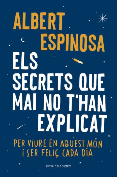 Els secrets que mai no t'han explicat: Per viure en aquest món i ser feliç cada dia