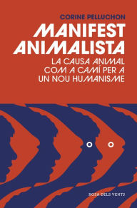 Title: Manifest animalista: La causa animal com a camí per a un nou humanisme, Author: Corine Pelluchon