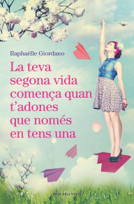 Title: La teva segona vida comença quan t'adones que només en tens una, Author: Raphaëlle Giordano