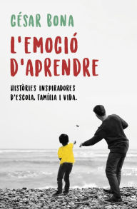 Title: L'emoció d'aprendre: Històries inspiradores d'escola, família i vida, Author: César Bona
