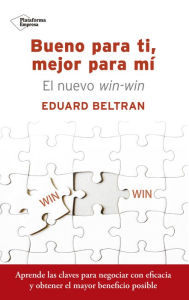 Title: Bueno para ti, mejor para mí: El nuevo win-win, Author: Eduard Beltran