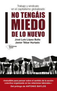 Title: No tengáis miedo de lo nuevo: Trabajo y sindicato en el capitalismo globalizado, Author: José Luis López Bulla