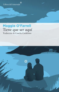 Title: Tiene que ser aquí / This Must Be the Place, Author: Maggie  O'Farrell
