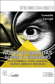 Title: Noventa miradas sobre el chavismo: En lo económico, social, gerencial, político, jurídico e ideológico, Author: Leonardo Carvajal