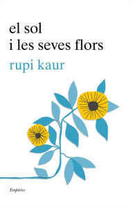 Title: El sol i les seves flors (The Sun and Her Flowers), Author: Rupi Kaur