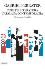 Title: Curs de literatura catalana contemporània: Edició de Jordi Cornudella, Author: Gabriel Ferrater