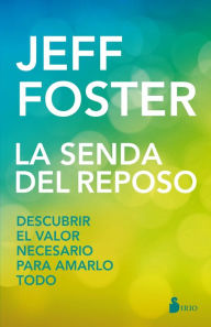 Title: La senda del reposo: Descubrir el valor necesario para amarlo todo, Author: Jeff Foster