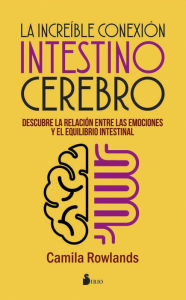 Title: La increíble conexión intestino cerebro: Descubre la relación entre las emociones y el equilibrio intestinal, Author: Camila Rowlands