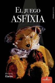 Title: El juego de la asfixia, Author: Bernardo Claros Pérez