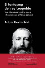 El fantasma del rey Leopoldo: Una historia de codicia, terror y heroísmo en el África colonial