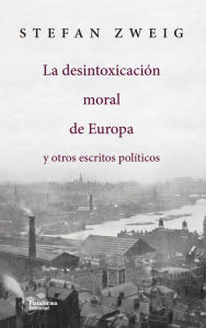 Title: La desintoxicación moral de Europa: y otros escritos políticos, Author: Stefan Zweig