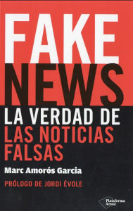 Title: FAKE NEWS. LA VERDAD DE LAS NOTICIAS FALSAS, Author: Marc Amoros Garcia