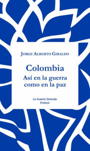Title: Colombia: Así en la guerra como en la paz, Author: Jorge Alberto Giraldo